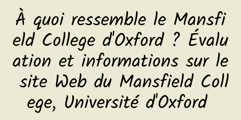 À quoi ressemble le Mansfield College d'Oxford ? Évaluation et informations sur le site Web du Mansfield College, Université d'Oxford 