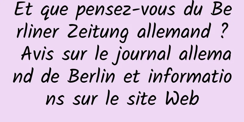 Et que pensez-vous du Berliner Zeitung allemand ? Avis sur le journal allemand de Berlin et informations sur le site Web