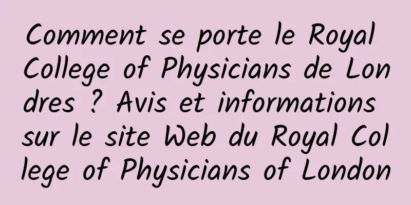Comment se porte le Royal College of Physicians de Londres ? Avis et informations sur le site Web du Royal College of Physicians of London