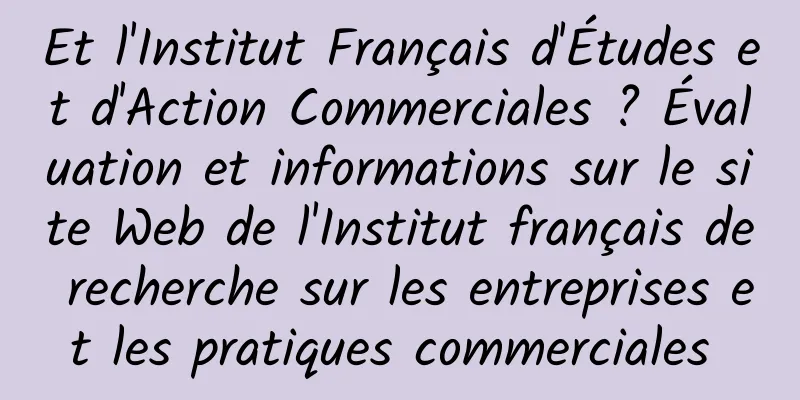 Et l'Institut Français d'Études et d'Action Commerciales ? Évaluation et informations sur le site Web de l'Institut français de recherche sur les entreprises et les pratiques commerciales 
