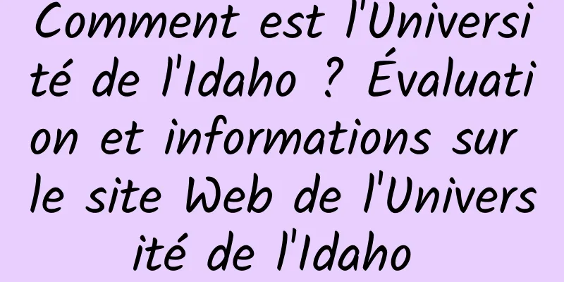 Comment est l'Université de l'Idaho ? Évaluation et informations sur le site Web de l'Université de l'Idaho 