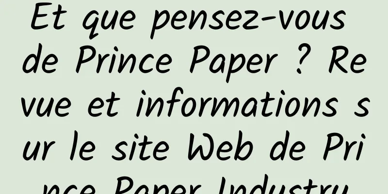Et que pensez-vous de Prince Paper ? Revue et informations sur le site Web de Prince Paper Industry