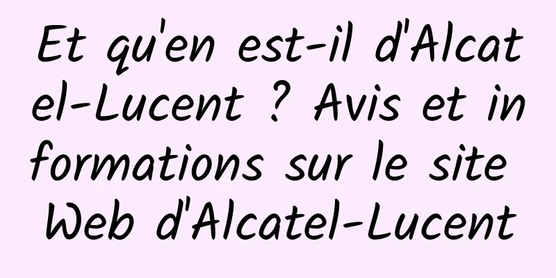 Et qu'en est-il d'Alcatel-Lucent ? Avis et informations sur le site Web d'Alcatel-Lucent
