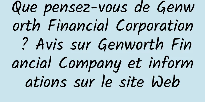 Que pensez-vous de Genworth Financial Corporation ? Avis sur Genworth Financial Company et informations sur le site Web