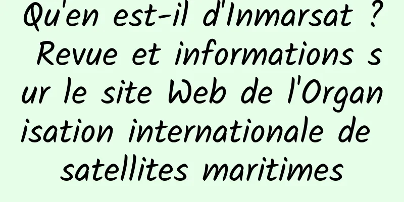 Qu'en est-il d'Inmarsat ? Revue et informations sur le site Web de l'Organisation internationale de satellites maritimes