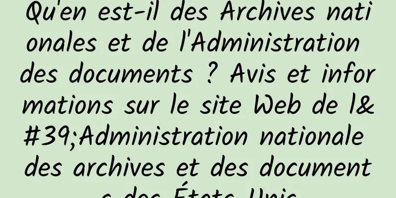 Qu'en est-il des Archives nationales et de l'Administration des documents ? Avis et informations sur le site Web de l'Administration nationale des archives et des documents des États-Unis