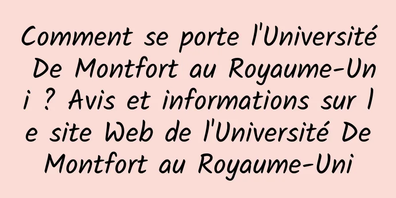 Comment se porte l'Université De Montfort au Royaume-Uni ? Avis et informations sur le site Web de l'Université De Montfort au Royaume-Uni 