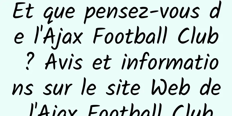 Et que pensez-vous de l'Ajax Football Club ? Avis et informations sur le site Web de l'Ajax Football Club