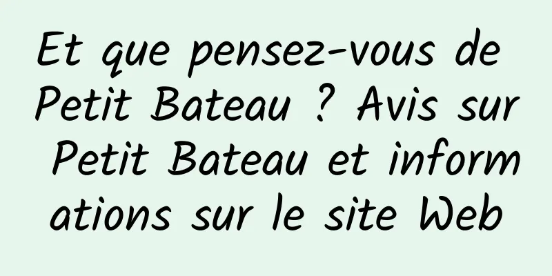 Et que pensez-vous de Petit Bateau ? Avis sur Petit Bateau et informations sur le site Web
