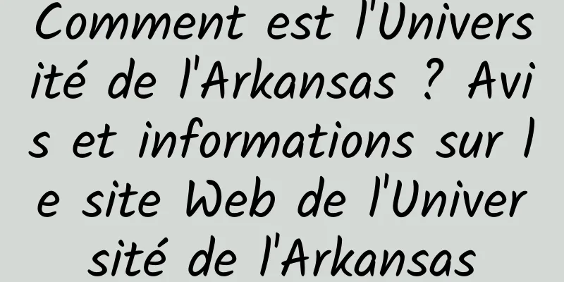 Comment est l'Université de l'Arkansas ? Avis et informations sur le site Web de l'Université de l'Arkansas