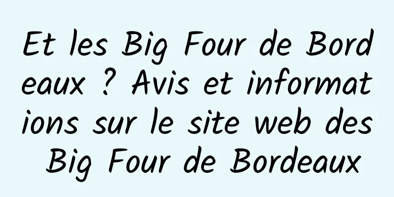 Et les Big Four de Bordeaux ? Avis et informations sur le site web des Big Four de Bordeaux
