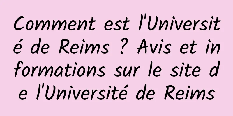 Comment est l'Université de Reims ? Avis et informations sur le site de l'Université de Reims