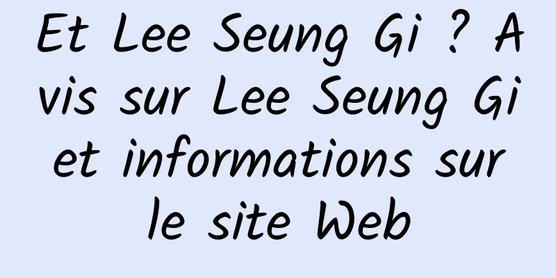 Et Lee Seung Gi ? Avis sur Lee Seung Gi et informations sur le site Web