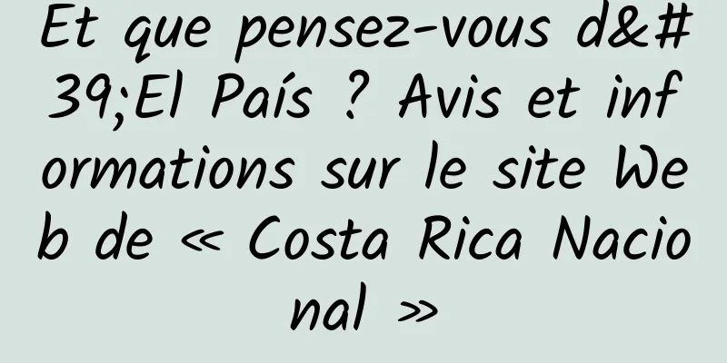 Et que pensez-vous d'El País ? Avis et informations sur le site Web de « Costa Rica Nacional »