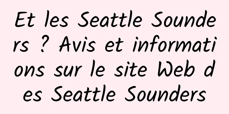 Et les Seattle Sounders ? Avis et informations sur le site Web des Seattle Sounders
