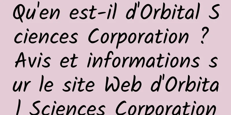 Qu'en est-il d'Orbital Sciences Corporation ? Avis et informations sur le site Web d'Orbital Sciences Corporation