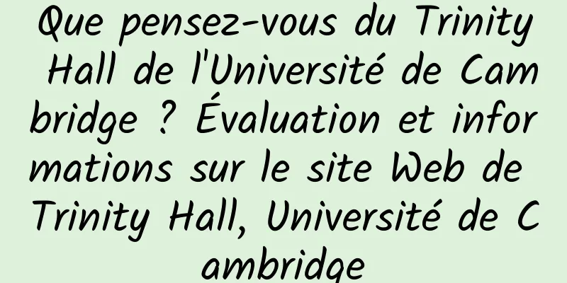 Que pensez-vous du Trinity Hall de l'Université de Cambridge ? Évaluation et informations sur le site Web de Trinity Hall, Université de Cambridge