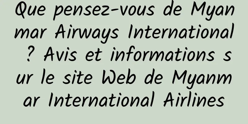 Que pensez-vous de Myanmar Airways International ? Avis et informations sur le site Web de Myanmar International Airlines