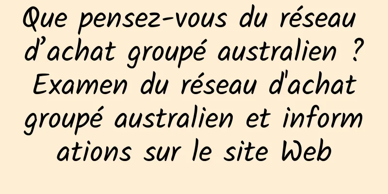 Que pensez-vous du réseau d’achat groupé australien ? Examen du réseau d'achat groupé australien et informations sur le site Web