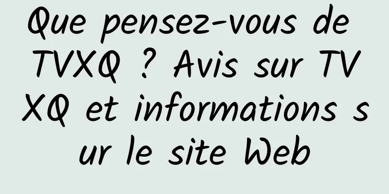 Que pensez-vous de TVXQ ? Avis sur TVXQ et informations sur le site Web
