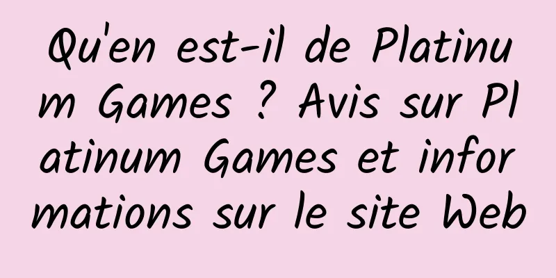 Qu'en est-il de Platinum Games ? Avis sur Platinum Games et informations sur le site Web