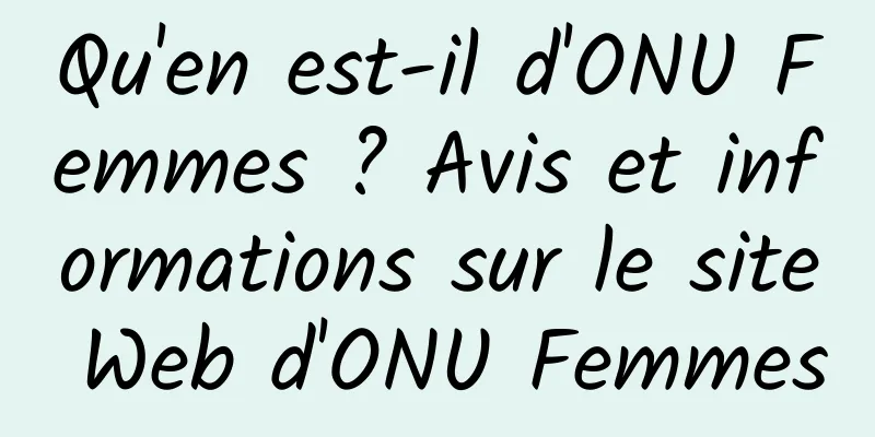 Qu'en est-il d'ONU Femmes ? Avis et informations sur le site Web d'ONU Femmes