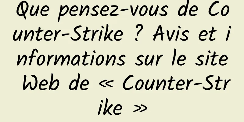 Que pensez-vous de Counter-Strike ? Avis et informations sur le site Web de « Counter-Strike »