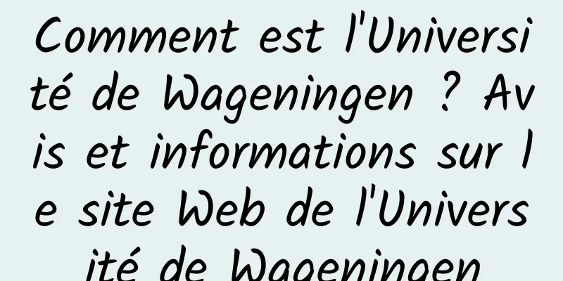 Comment est l'Université de Wageningen ? Avis et informations sur le site Web de l'Université de Wageningen