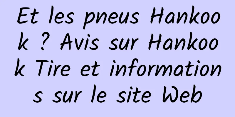 Et les pneus Hankook ? Avis sur Hankook Tire et informations sur le site Web