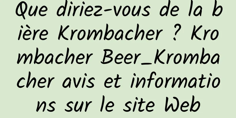 Que diriez-vous de la bière Krombacher ? Krombacher Beer_Krombacher avis et informations sur le site Web