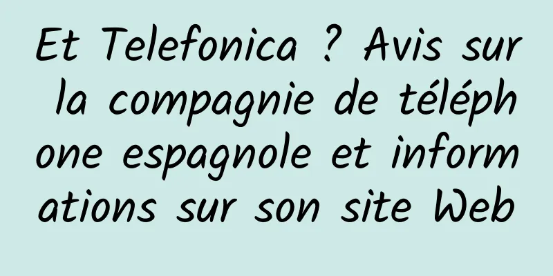 Et Telefonica ? Avis sur la compagnie de téléphone espagnole et informations sur son site Web