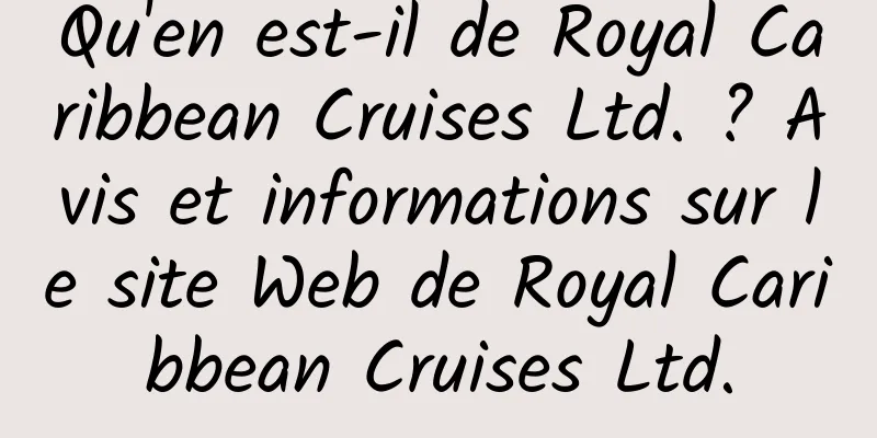 Qu'en est-il de Royal Caribbean Cruises Ltd. ? Avis et informations sur le site Web de Royal Caribbean Cruises Ltd.