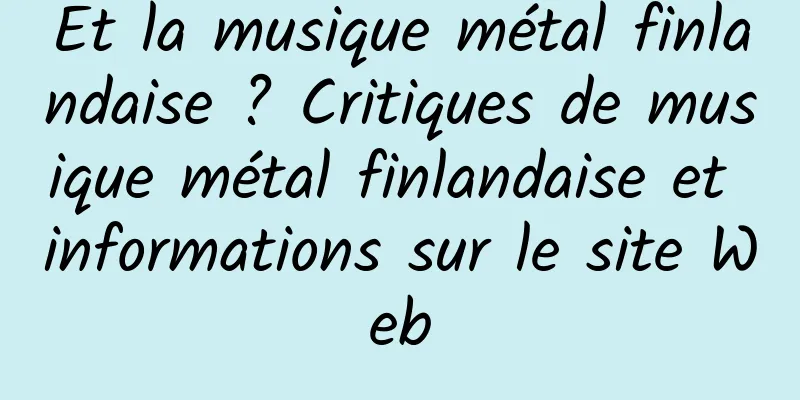 Et la musique métal finlandaise ? Critiques de musique métal finlandaise et informations sur le site Web