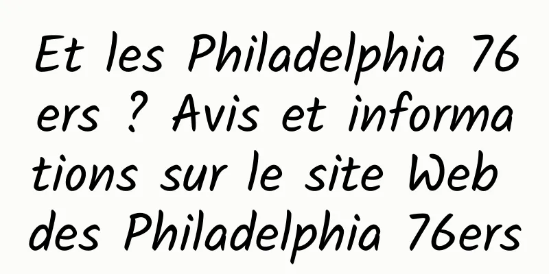 Et les Philadelphia 76ers ? Avis et informations sur le site Web des Philadelphia 76ers