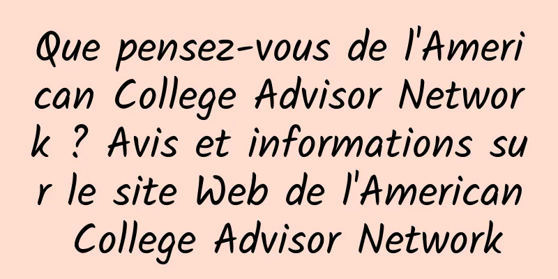 Que pensez-vous de l'American College Advisor Network ? Avis et informations sur le site Web de l'American College Advisor Network
