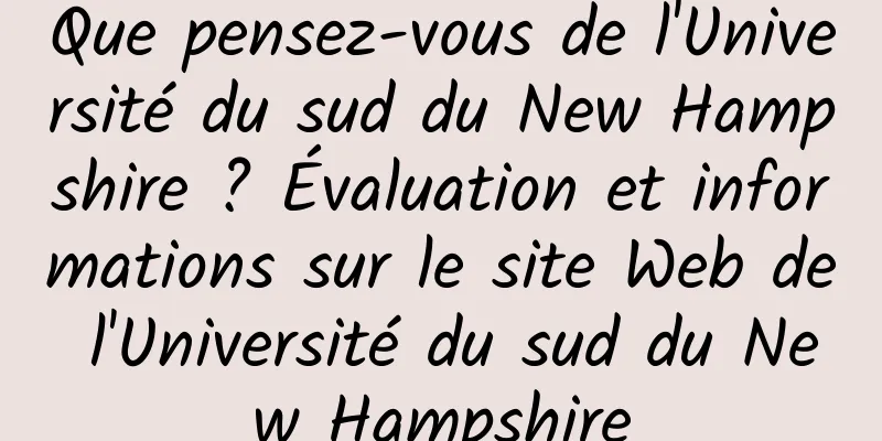 Que pensez-vous de l'Université du sud du New Hampshire ? Évaluation et informations sur le site Web de l'Université du sud du New Hampshire