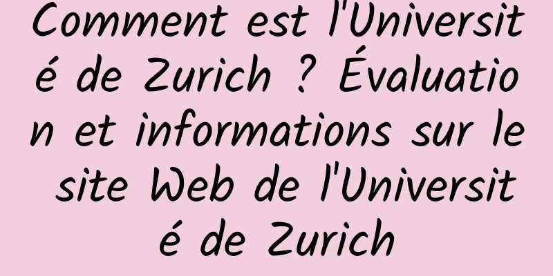 Comment est l'Université de Zurich ? Évaluation et informations sur le site Web de l'Université de Zurich