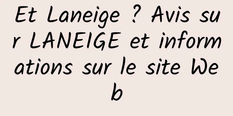 Et Laneige ? Avis sur LANEIGE et informations sur le site Web