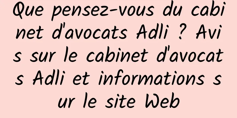 Que pensez-vous du cabinet d'avocats Adli ? Avis sur le cabinet d'avocats Adli et informations sur le site Web