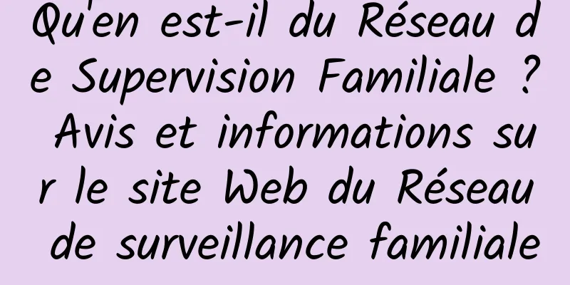 Qu'en est-il du Réseau de Supervision Familiale ? Avis et informations sur le site Web du Réseau de surveillance familiale
