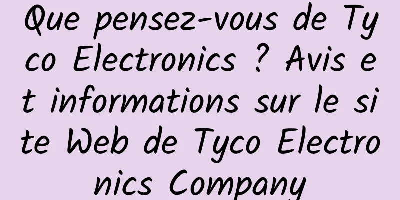 Que pensez-vous de Tyco Electronics ? Avis et informations sur le site Web de Tyco Electronics Company