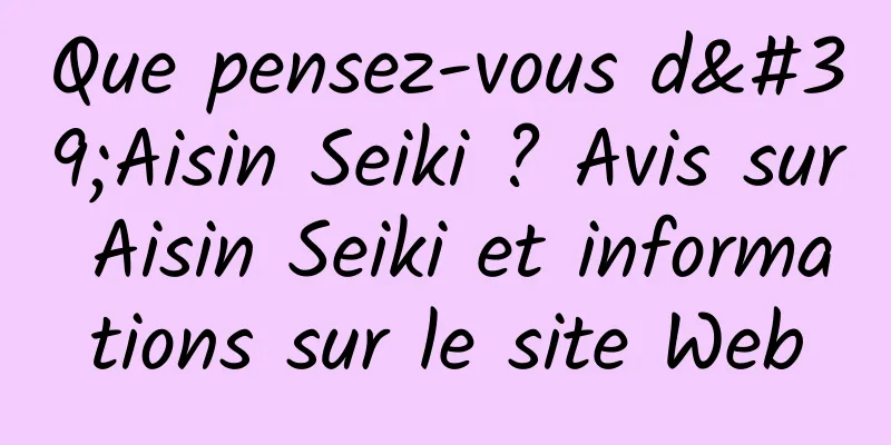 Que pensez-vous d'Aisin Seiki ? Avis sur Aisin Seiki et informations sur le site Web