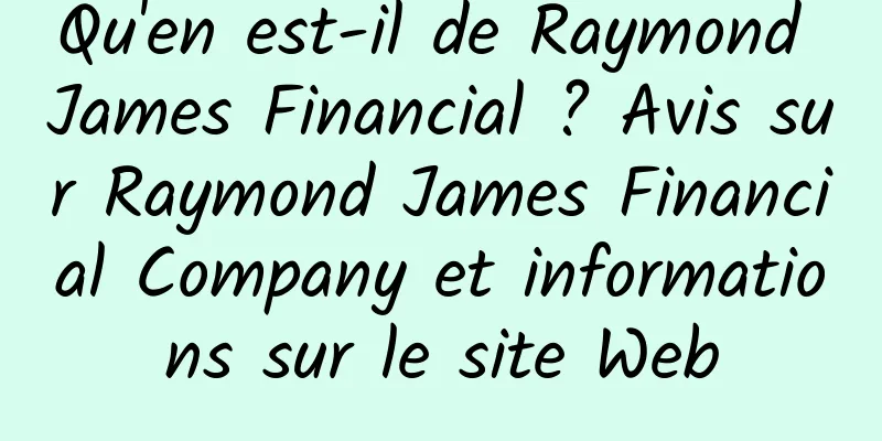 Qu'en est-il de Raymond James Financial ? Avis sur Raymond James Financial Company et informations sur le site Web