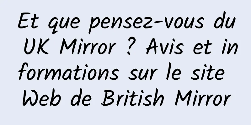 Et que pensez-vous du UK Mirror ? Avis et informations sur le site Web de British Mirror