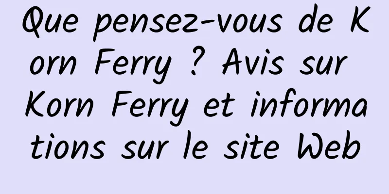 Que pensez-vous de Korn Ferry ? Avis sur Korn Ferry et informations sur le site Web