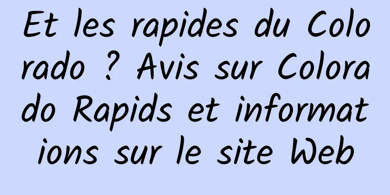 Et les rapides du Colorado ? Avis sur Colorado Rapids et informations sur le site Web