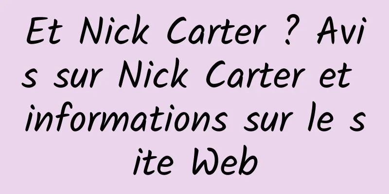 Et Nick Carter ? Avis sur Nick Carter et informations sur le site Web