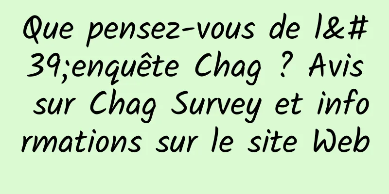 Que pensez-vous de l'enquête Chag ? Avis sur Chag Survey et informations sur le site Web