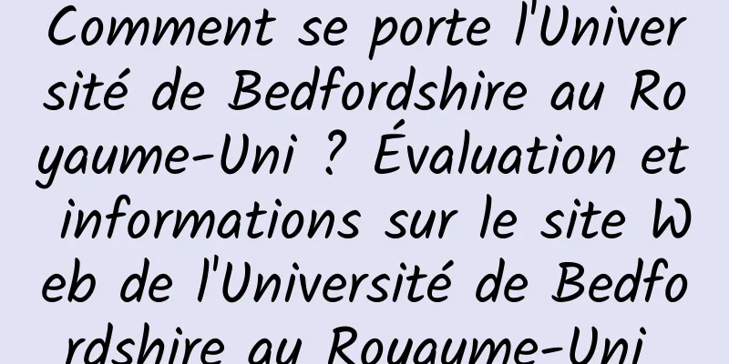 Comment se porte l'Université de Bedfordshire au Royaume-Uni ? Évaluation et informations sur le site Web de l'Université de Bedfordshire au Royaume-Uni 