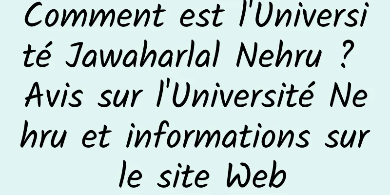 Comment est l'Université Jawaharlal Nehru ? Avis sur l'Université Nehru et informations sur le site Web